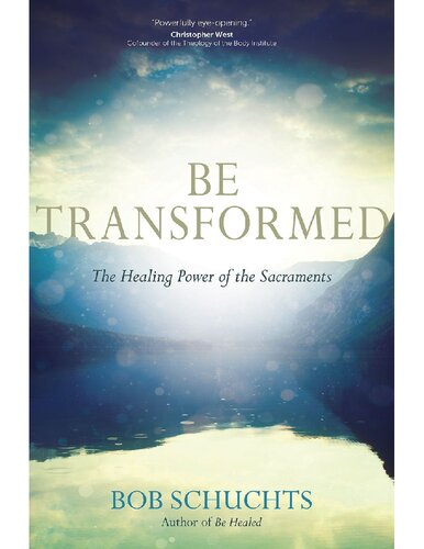 Be Transformed: The Healing Power of the Sacraments