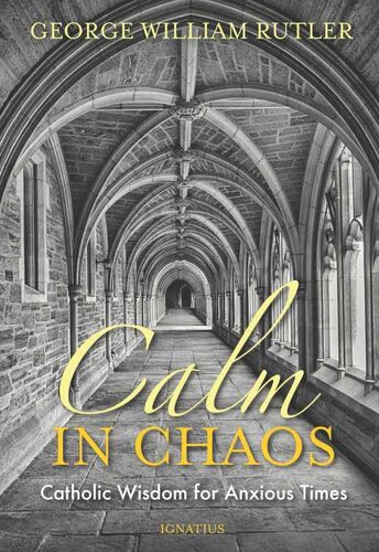 Calm In Chaos: Catholic Wisdom in Anxious Times