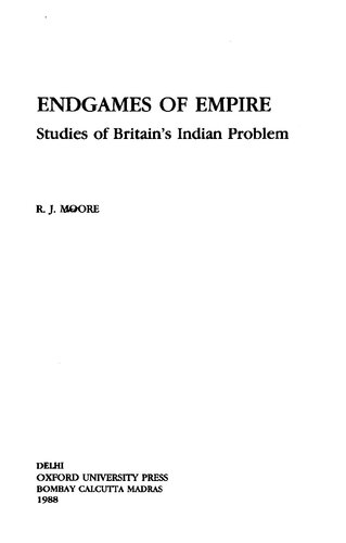 Endgames of Empire: Studies of Britain's Indian Problem