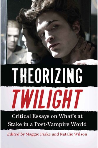 Theorizing Twilight: Critical Essays on What's at Stake in a Post-Vampire World