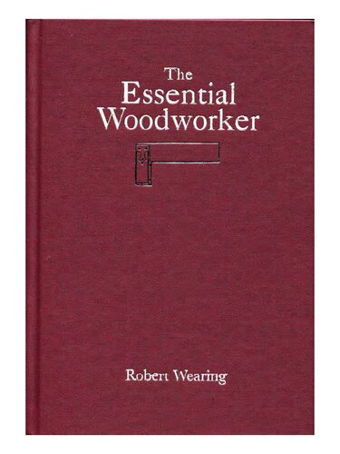 The Essential Woodworker: Skills, Tools, And Methods