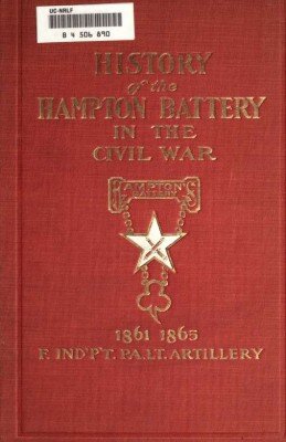 History of Hampton Battery F, Independent Pennsylvania Light Artillery: Organized at Pittsburgh, October 8, 1861; Mustered Out in Pittsburg, June 26, 1865