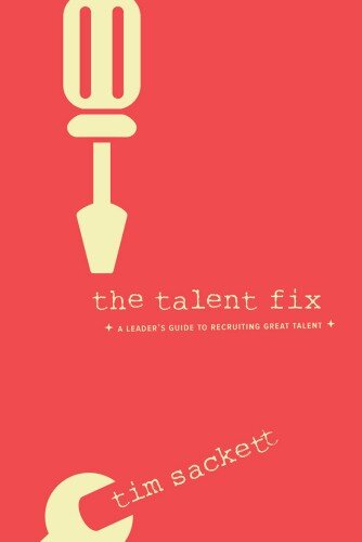Talent Fix: A Leader's Guide to Recruiting Great Talent