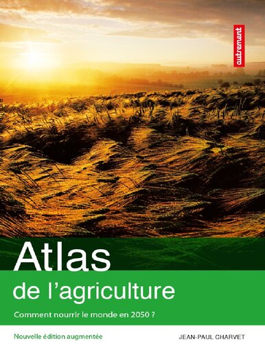 Atlas de l'agriculture: Mieux nourrir le monde