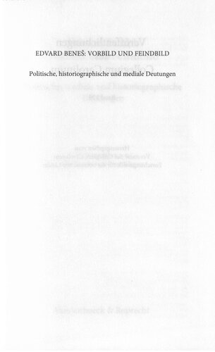 Edvard Beneš: Vorbild und Feindbild. Politische, historiographische und mediale Deutungen