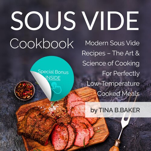 Sous Vide Cookbook: Modern Sous Vide Recipes – The Art and Science of Cooking For Perfectly Low-Temperature Cooked Meals