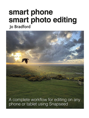 Smart Phone Smart Photo Editing: A complete workflow for editing on any phone or tablet using Snapseed
