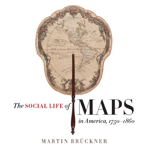 The Social Life of Maps in America, 1750-1860