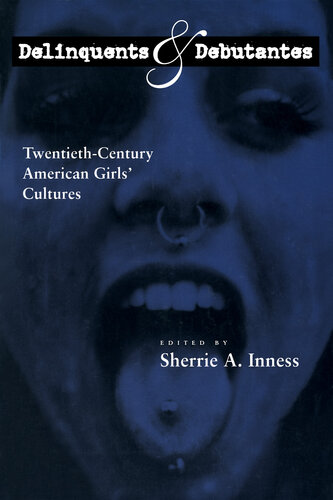 Delinquents and Debutantes: Twentieth-Century American Girls' Cultures
