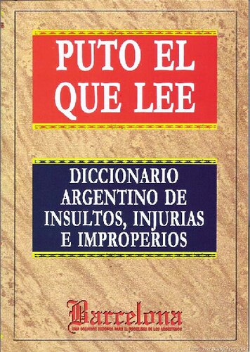 Puto el que lee : diccionario argentino de insultos, injurias y improperios