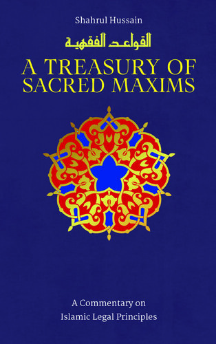 A Treasury of Sacred Maxims: A Commentary on Islamic Legal Principles