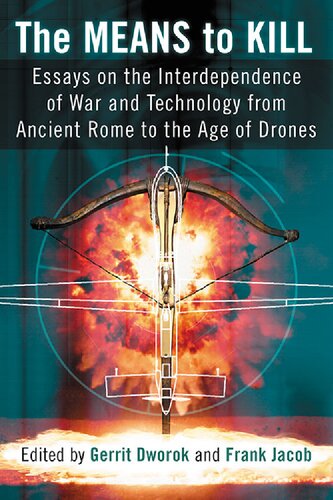 The Means to Kill: Essays on the Interdependence of War and Technology from Ancient Rome to the Age of Drones