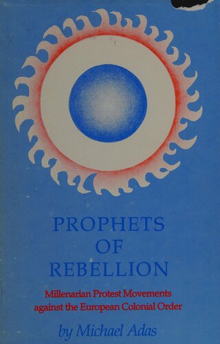 Prophets of Rebellion: Millenarian Protest Movements Against the European Colonial Order