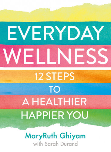 Everyday Wellness:  12 steps to a healthier, happier you