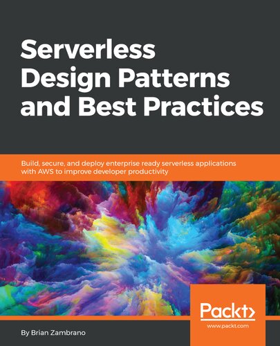 Serverless Design Patterns and Best Practices: Build, secure, and deploy enterprise ready serverless applications with AWS to improve developer productivity
