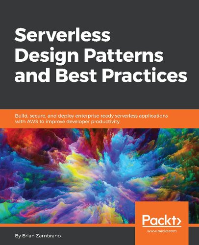 Serverless Design Patterns and Best Practices: Build, secure, and deploy enterprise ready serverless applications with AWS to improve developer productivity