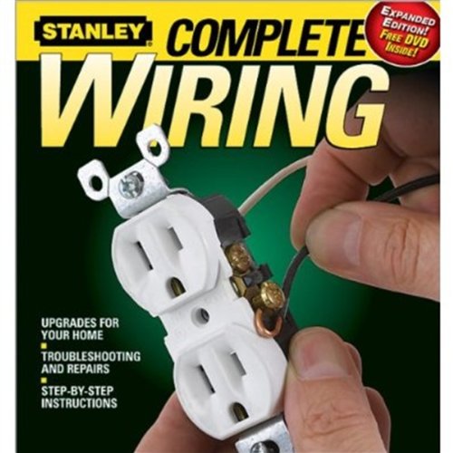Stanley Complete Wiring: Upgrades For Your Home, Troubleshooting And Repairs, Step-by-Step Instructions
