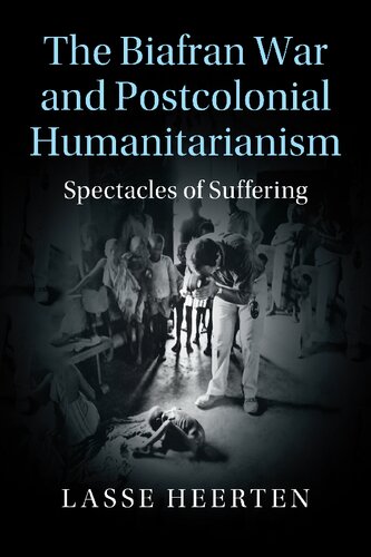 The Biafran War and Postcolonial Humanitarianism: Spectacles of Suffering