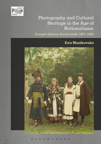 Photography and Cultural Heritage in the Age of Nationalisms: Europe's Eastern Borderlands (1867–1945)