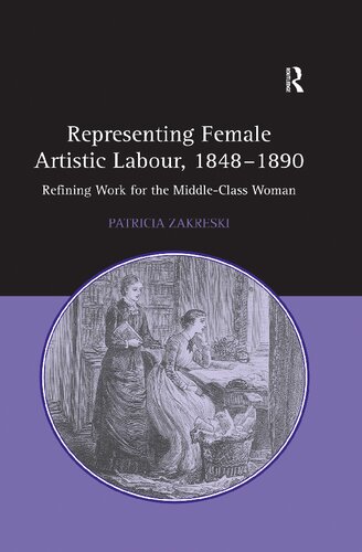 Representing Female Artistic Labour, 1848–1890: Refining Work for the Middle-Class Woman