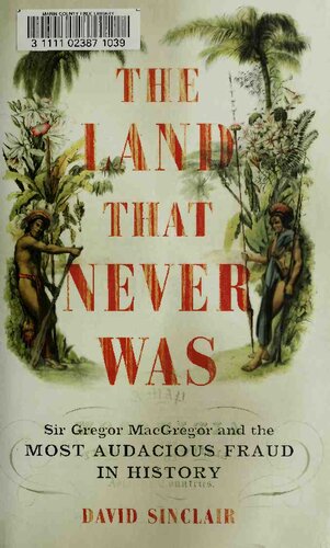 The Land That Never Was: Sir Gregor MacGregor and the Most Audacious Fraud in History