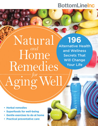 Natural and Home Remedies for Aging Well : 196 Alternative Health and Wellness Secrets That Will Change Your Life.