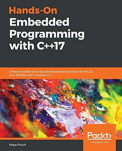 Hands-On Embedded Programming with C++17: Create versatile and robust embedded solutions for MCUs and RTOSes with modern C++. Code