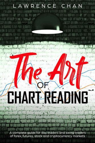 The Art of Chart Reading: A Complete Guide for Day Traders and Swing Traders of Forex, Futures, Stock and Cryptocurrency Markets