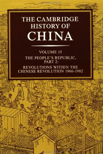The Cambridge History of China, Vol. 15 : The People's Republic, Part 2: Revolutions within the Chinese Revolution, 1966-1982