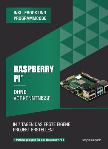 Raspberry Pi ohne Vorkenntnisse: Innerhalb von 7 Tagen das erste eigene Projekt erstellen – Raspberry Pi 4 kompatibel! (Ohne Vorkenntnisse zum Ingenieur) (German Edition)