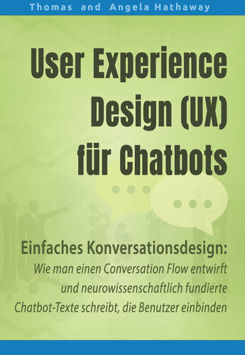User Experience Design (UX) für Chatbots: Einfaches Konversationsdesign - Wie man einen Conversational Flow entwirft und neurowissenschaftlich fundierte ... die Nutzer einbinden (German Edition)