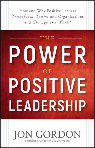 The Power of Positive Leadership: How and Why Positive Leaders Transform Teams and Organizations and Change the World (Jon Gordon)