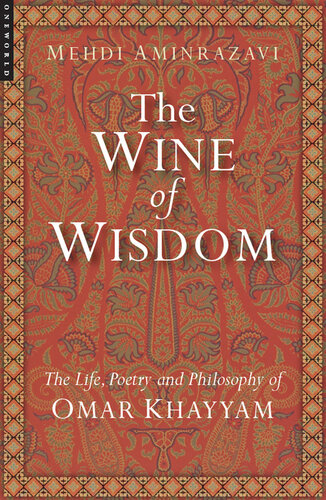 The Wine of Wisdom: The Life, Poetry and Philosophy of Omar Khayyam