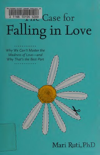 The Case for Falling in Love: Why We Can't Master the Madness of Love -- and Why That's the Best Part