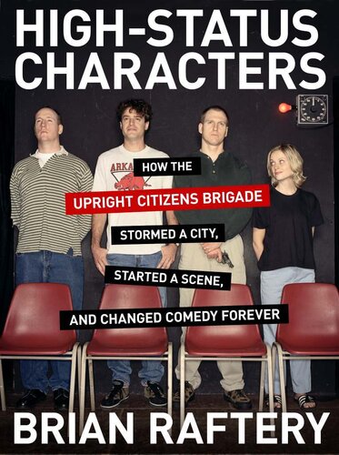 High-Status Characters: How The Upright Citizens Brigade Stormed A City, Started A Scene, And Changed Comedy Forever