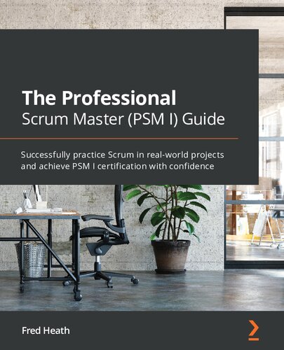 The Professional Scrum Master (PSM I) Guide: Successfully practice Scrum in real-world projects and achieve PSM I certification with confidence