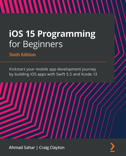 iOS 15 Programming for Beginners: Kickstart your mobile app development journey by building iOS apps with Swift 5.5 and Xcode 13, 6th Edition