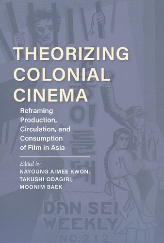 Theorizing Colonial Cinema: Reframing Production, Circulation, and Consumption of Film in Asia