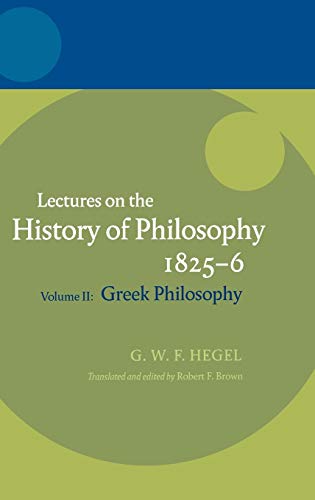 Lectures on the history of philosophy 1825-6 Volume II, Greek philosophy / Georg Wilhelm Friedrich Hegel ; edited by Robert F. Brown ; translated by R.F. Brown and J.M. Stewart.