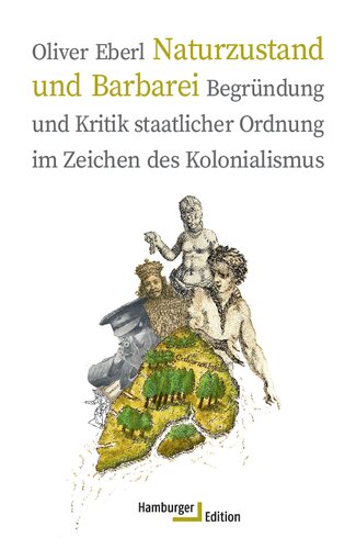 Naturzustand und Barbarei Begründung und Kritik staatlicher Ordnung im Zeichen des Kolonialismus