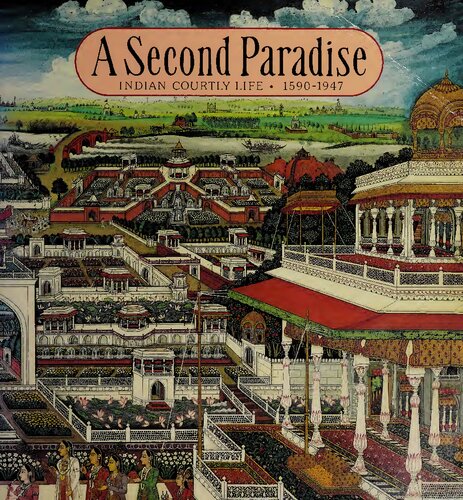 A Second Paradise: Indian Courtly Life, 1590-1947