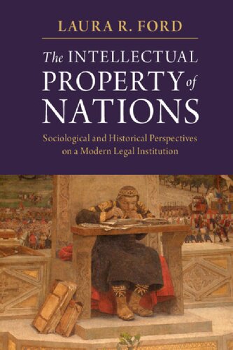The Intellectual Property Of Nations: Sociological And Historical Perspectives On A Modern Legal Institution