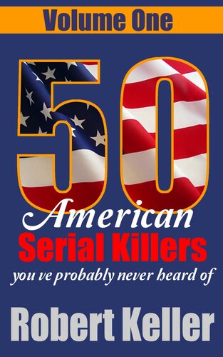 50 American Serial Killers You've Probably Never Heard Of Volume 1
