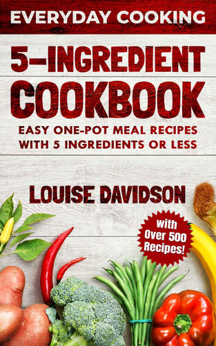 5 Ingredient Cookbook: Easy One-Pot Meal Recipes with 5 Ingredients or Less - Over 500 Recipes included (Everyday Cooking)