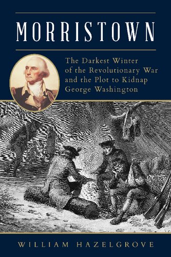 Morristown: The Darkest Winter of the Revolutionary War and the Plot to Kidnap George Washington