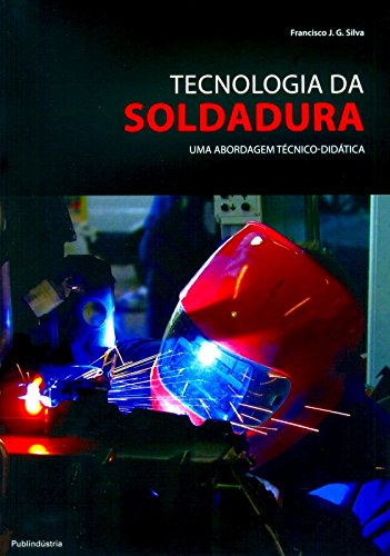 Tecnologia da Soldadura. Uma Abordagem Técnico-Didática