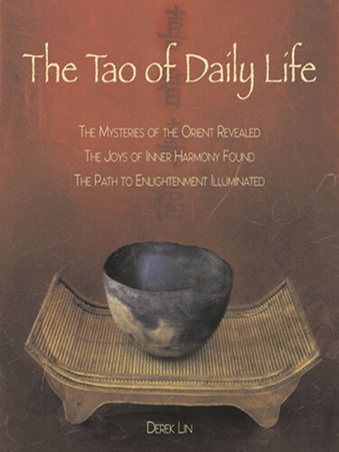 The Tao of Daily Life: The Mysteries of the Orient Revealed the Joys of Inner Harmony Found the Path to Enlightenment Illuminated