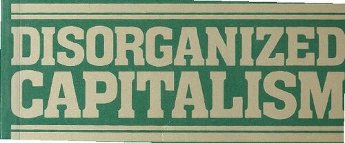 Disorganized Capitalism: Contemporary Transformations of Work and Politics