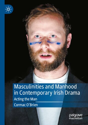 Masculinities and Manhood in Contemporary Irish Drama: Acting the Man