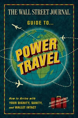 The Wall Street Journal Guide to Power Travel: How to Arrive with Your Dignity, Sanity, and Wallet Intact
